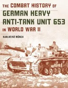 The Combat History of German Heavy Anti-Tank Unit 653 in World War II, 2022 Edition