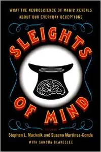 Sleights of Mind: What the Neuroscience of Magic Reveals About Our Everyday Deceptions (repost)