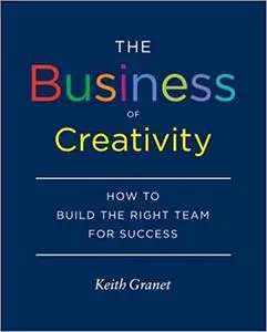 The Business of Creativity: How to Build the Right Team for Success