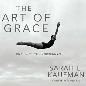 Art of Grace: On Moving Well Through Life [Audiobook] (Repost)