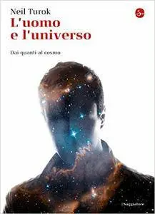 Neil Turok - L'uomo e l'universo. Dai quanti al cosmo