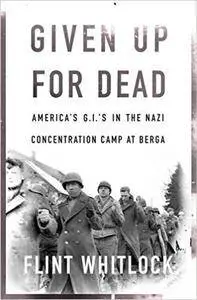 Given Up For Dead: American GIs in the Nazi Concentration Camp at Berga