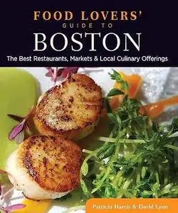 Food Lovers' Guide to Boston: The Best Restaurants, Markets & Local Culinary Offerings
