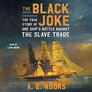 The Black Joke: The True Story of One Ship's Battle Against the Slave Trade [Audiobook]