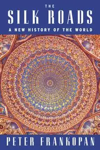 The Silk Roads: A New History of the World (US Edition)