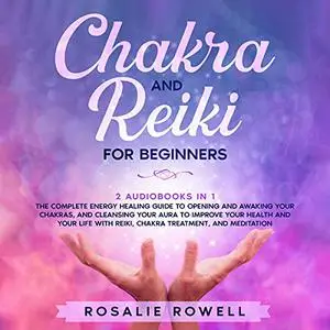 Chakra and Reiki for Beginners: 2 Audiobooks in 1: The Complete Energy Healing Guide to Opening and Awaking Your [Audiobook]