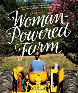 Woman-Powered Farm: Manual for a Self-Sufficient Lifestyle from Homestead to Field