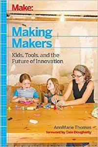 Making Makers: Kids, Tools, and the Future of Innovation [Repost]