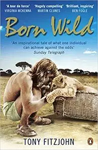 Born Wild: The Extraordinary Story of One Man's Passion for Lions and for Africa.