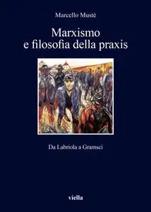 Marcello Mustè - Marxismo e filosofia della praxis