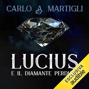 «Lucius e il diamante perduto» by Carlo A. Martigli