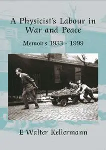 «A Physicist's Labour in War and Peace» by E.W.Kellermann