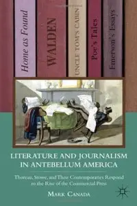 Literature and Journalism in Antebellum America: Thoreau, Stowe, and Their Contemporaries Respond to the Rise of the Commercial