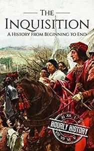 The Inquisition: A History From Beginning to End (Medieval History)