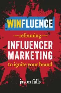 Winfluence: Reframing Influencer Marketing to Reignite Your Brand