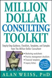 Million Dollar Consulting Toolkit: Step-by-Step Guidance, Checklists, Templates, and Samples from The Million Dollar Consultant