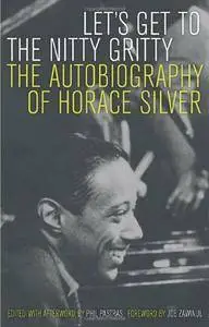 Horace Silver, Phil Pastras, Joe Zawinul - Let's Get to the Nitty Gritty: The Autobiography of Horace Silver [Repost]