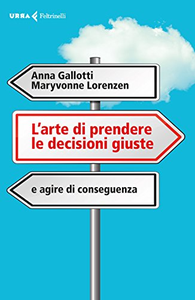 L'arte di prendere le decisioni giuste e agire di conseguenza - Anna Gallotti & Maryvonne Lorenzen