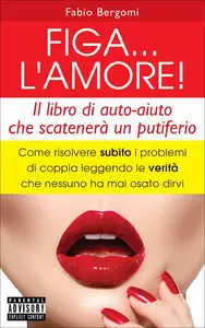 Fabio Bergomi - FIGA... L'AMORE! Come risolvere subito i problemi di coppia leggendo le verità che nessuno ha mai osato dirvi