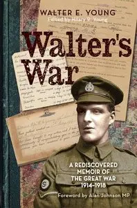 Walter's War: A Hidden Memoir of the Great War 1914-1918