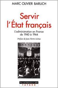 Servir l'Etat français: L'administration en France de 1940 à 1944 (Pour une histoire du XXe siècle)