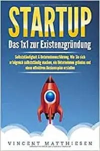 STARTUP: Das 1x1 zur Existenzgründung, Selbstständigkeit & Unternehmensführung.