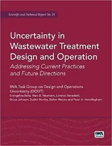 Uncertainty in Wastewater Treatment Design and Operation: Addressing Current Practices and Future Directions