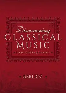 «Discovering Classical Music: Berlioz» by Ian Christians, Sir Charles Groves CBE