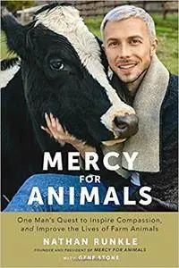 Mercy For Animals: One Man's Quest to Inspire Compassion and Improve the Lives of Farm Animals