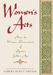 Women's Acts : Plays by Women Dramatists of Spain's Golden Age