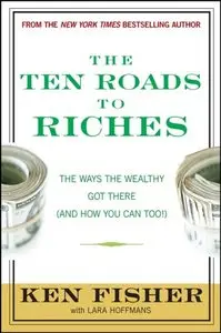 The Ten Roads to Riches: The Ways the Wealthy Got There (And How You Can Too!) 
