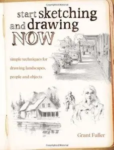 Start Sketching and Drawing Now: Simple Techniques for Drawing Landscapes, People and Objects