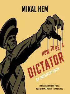 How to Be a Dictator: An Irreverent Guide [Audiobook]