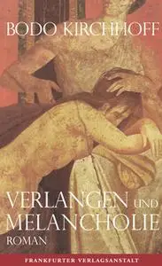 «Verlangen und Melancholie» by Bodo Kirchhoff