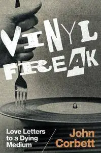 Vinyl Freak: Love Letters to a Dying Medium