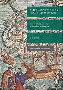 Alternative Worlds Imagined, 1500-1700: Essays on Radicalism, Utopianism and Reality