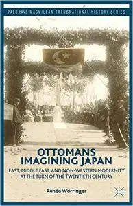 Ottomans Imagining Japan: East, Middle East, and Non-Western Modernity at the Turn of the Twentieth Century (Repost)