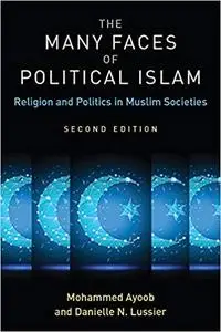 The Many Faces of Political Islam, Second Edition: Religion and Politics in Muslim Societies Ed 2