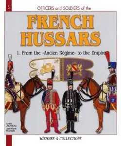 French Hussars Volume 1: 1786 - 1804 From the "Ancien Regime" to the Empire (Officers and Soldiers 5)