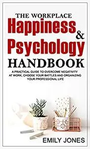 THE WORKPLACE HAPPINESS AND PSYCHOLOGY HANDBOOK