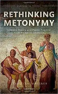 Rethinking Metonymy: Literary Theory and Poetic Practice from Pindar to Jakobson