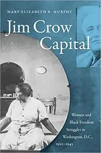 Jim Crow Capital: Women and Black Freedom Struggles in Washington, D.C., 1920–1945