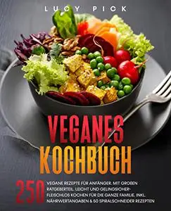 Veganes Kochbuch: 250 Rezepte für Anfänger. Mit großen Ratgeberteil