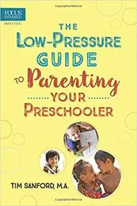 The Low-Pressure Guide to Parenting Your Preschooler