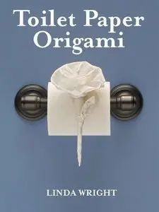 Toilet Paper Origami: Delight your Guests with Fancy Folds & Simple Surface Embellishments or Easy Origami (Repost)
