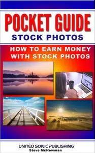 «Pocket Guide: Stock Photos – How To Earn Money With Stock Photos» by Steve McNewman