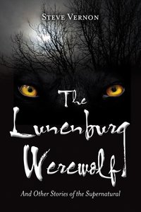 The Lunenburg Werewolf: And Other Stories of the Supernatural by Steve Vernon