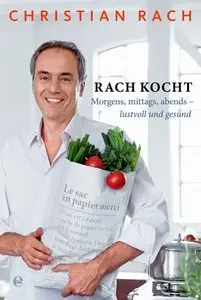 Christian Rach kocht - Morgens, mittags, abends-lustvoll und gesund