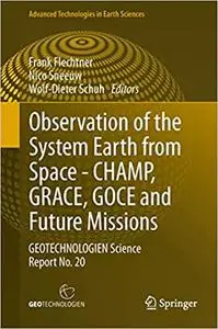 Observation of the System Earth from Space - CHAMP, GRACE, GOCE and future missions: GEOTECHNOLOGIEN Science Report No. 20