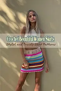 Crochet Beautiful Women Skirts: Stylish and Trendy Skirt Patterns